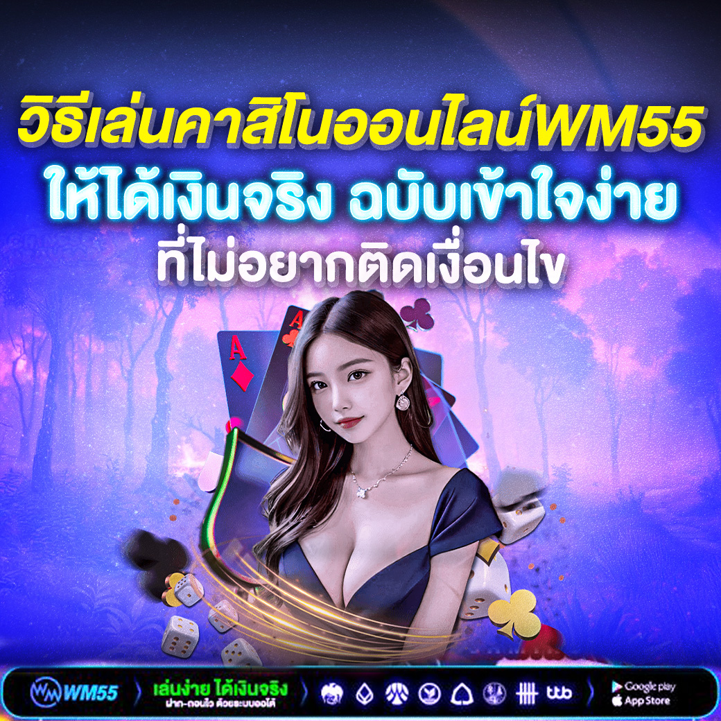 วิธีเล่นคาสิโนออนไลน์WM55 ให้ได้เงินจริง ฉบับเข้าใจง่าย อัปเดต 2025